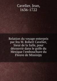 Relation du voyage enterpris par feu M. Robert Cavelier, Sieur de la Salle, pour decouvrir dans le golfe du Mexique l