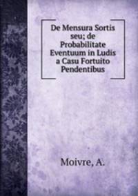 De Mensura Sortis seu; de Probabilitate Eventuum in Ludis a Casu Fortuito Pendentibus