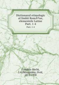 Dictionarul etimologic al limbii Rom®ne, elementele Latine. Part. 1-4
