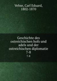 Geschichte des ostreichischen hofs und adels und der ostreichischen diplomatie. 7-8