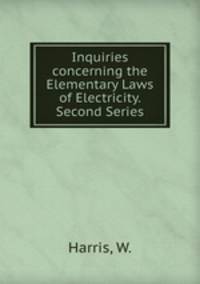 Inquiries concerning the Elementary Laws of Electricity. Second Series