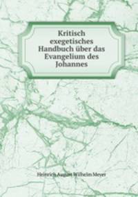 Kritisch exegetisches Handbuch uber das Evangelium des Johannes