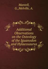 Additional Observations on the Osteology of the Iguanodon and Hylaeosaurus