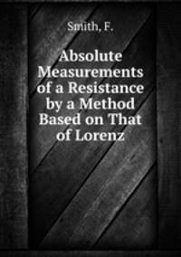 Absolute Measurements of a Resistance by a Method Based on That of Lorenz