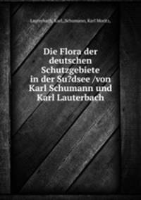 Die Flora der deutschen Schutzgebiete in der Su?dsee /von Karl Schumann und Karl Lauterbach.