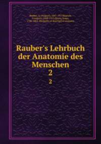 Rauber`s Lehrbuch der Anatomie des Menschen. 2