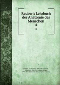 Rauber`s Lehrbuch der Anatomie des Menschen. 4