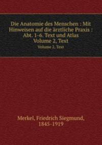 Die Anatomie des Menschen : Mit Hinweisen auf die rztliche Praxis : Abt. 1-6. Text und Atlas. Volume 2, Text
