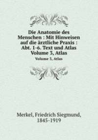 Die Anatomie des Menschen : Mit Hinweisen auf die rztliche Praxis : Abt. 1-6. Text und Atlas. Volume 3, Atlas