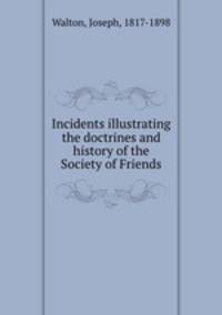 Incidents illustrating the doctrines and history of the Society of Friends