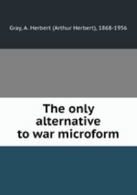 The only alternative to war microform