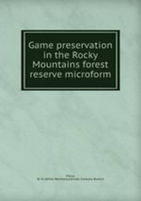 Game preservation in the Rocky Mountains forest reserve microform