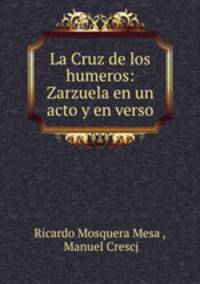 La Cruz de los humeros: Zarzuela en un acto y en verso