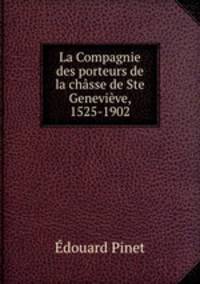 La Compagnie des porteurs de la chasse de Ste Genevieve, 1525-1902