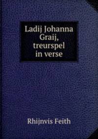 Ladij Johanna Graij, treurspel in verse.