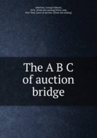 The A B C of auction bridge