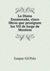 La Diana Enamorada, cinco libros que prosiguen los VII de Jorge de Montem