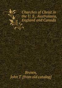 Churches of Christ.in the U. S., Australasia, England and Canada