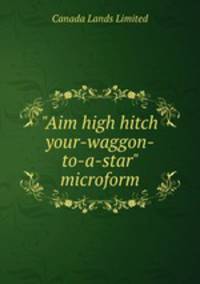 "Aim high hitch your-waggon-to-a-star" microform