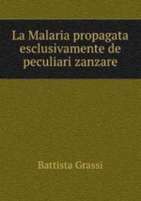 La Malaria propagata esclusivamente de peculiari zanzare