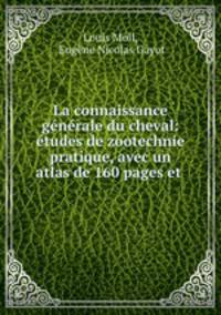 La connaissance generale du cheval: etudes de zootechnie pratique, avec un atlas de 160 pages et .