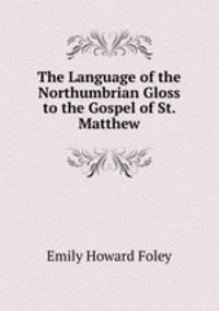 The Language of the Northumbrian Gloss to the Gospel of St. Matthew