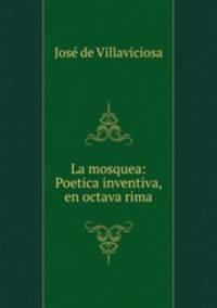 La mosquea: Poetica inventiva, en octava rima