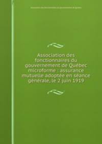 Association des fonctionnaires du gouvernement de Quebec microforme : assurance mutuelle adoptee en seance generale, le 2 juin 1919