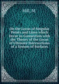 On the Locus of Singular Points and Lines which Occur in Connection with the Theory of the Locus of Ultimate Intersections of a System of Surfaces