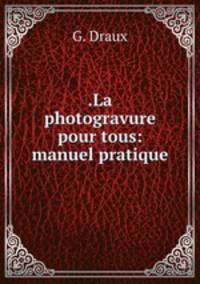 .La photogravure pour tous: manuel pratique
