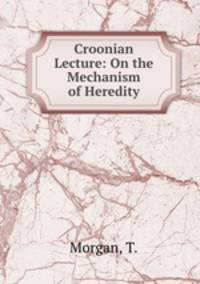 Croonian Lecture: On the Mechanism of Heredity