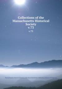 Collections of the Massachusetts Historical Society. v.73