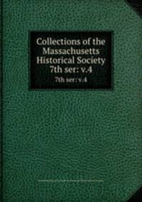 Collections of the Massachusetts Historical Society. 7th ser: v.4