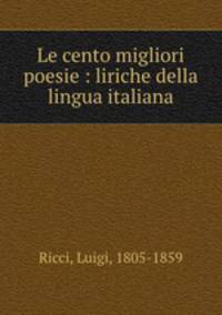 Le cento migliori poesie : liriche della lingua italiana