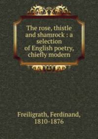 The rose, thistle and shamrock : a selection of English poetry, chiefly modern