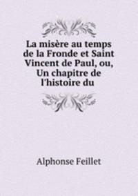 La misere au temps de la Fronde et Saint Vincent de Paul, ou, Un chapitre de l