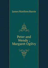 Peter and Wendy ; Margaret Ogilvy