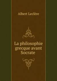 La philosophie grecque avant Socrate .