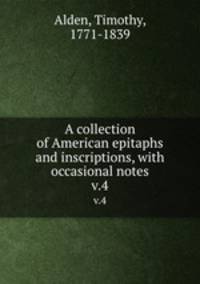 A collection of American epitaphs and inscriptions, with occasional notes. v.4