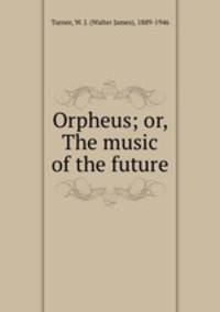 Orpheus; or, The music of the future