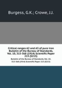 Critical ranges A2 and A3 of pure iron. Bulletin of the Bureau of Standards, Vol. 10, 315-368 (1914) Scientific Paper 213 (S213)