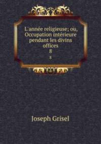 L`anne religieuse; ou, Occupation intrieure pendant les divins offices.. 8