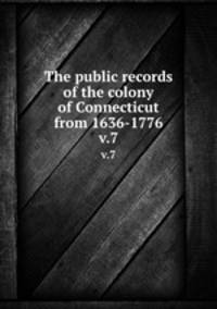 The public records of the colony of Connecticut from 1636-1776.. v.7