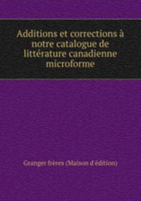 Additions et corrections a notre catalogue de litterature canadienne microforme