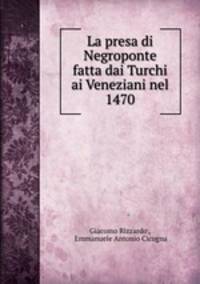 La presa di Negroponte fatta dai Turchi ai Veneziani nel 1470