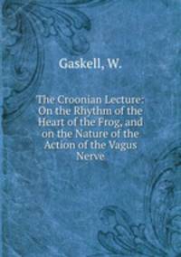 The Croonian Lecture: On the Rhythm of the Heart of the Frog, and on the Nature of the Action of the Vagus Nerve