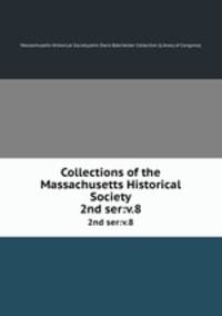Collections of the Massachusetts Historical Society. 2nd ser:v.8