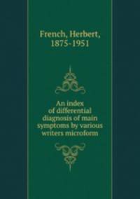 An index of differential diagnosis of main symptoms by various writers microform