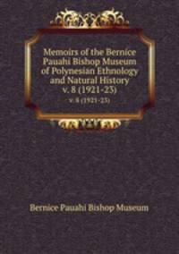 Memoirs of the Bernice Pauahi Bishop Museum of Polynesian Ethnology and Natural History. v. 8 (1921-23)