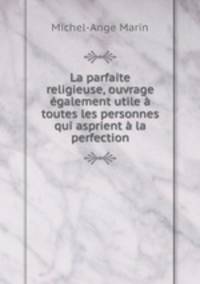 La parfaite religieuse, ouvrage egalement utile a toutes les personnes qui asprient a la perfection